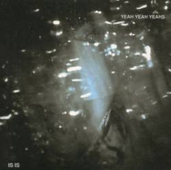 Yeah Yeah Yeahs : Is Is